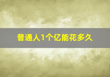 普通人1个亿能花多久