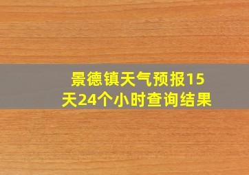 景德镇天气预报15天24个小时查询结果