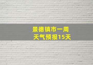 景德镇市一周天气预报15天