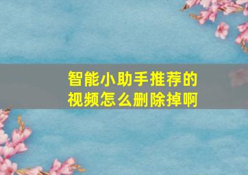 智能小助手推荐的视频怎么删除掉啊