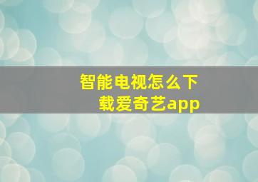 智能电视怎么下载爱奇艺app