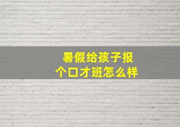 暑假给孩子报个口才班怎么样