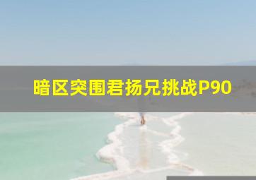 暗区突围君扬兄挑战P90