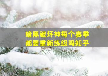 暗黑破坏神每个赛季都要重新练级吗知乎