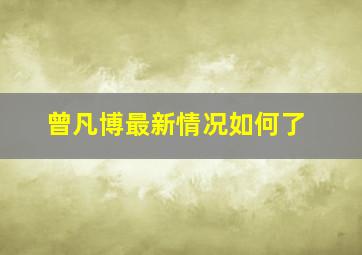 曾凡博最新情况如何了