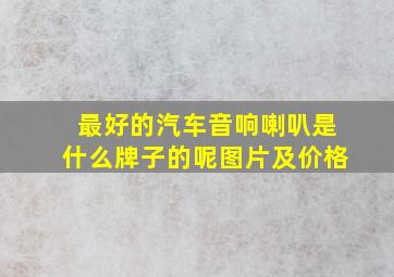 最好的汽车音响喇叭是什么牌子的呢图片及价格