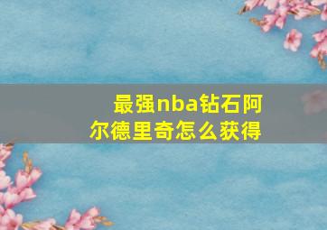 最强nba钻石阿尔德里奇怎么获得