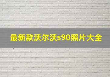 最新款沃尔沃s90照片大全