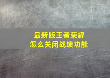 最新版王者荣耀怎么关闭战绩功能