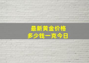 最新黄金价格多少钱一克今日