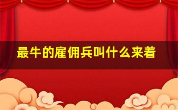 最牛的雇佣兵叫什么来着