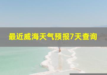 最近威海天气预报7天查询