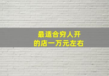 最适合穷人开的店一万元左右