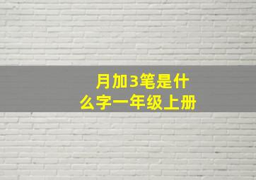 月加3笔是什么字一年级上册