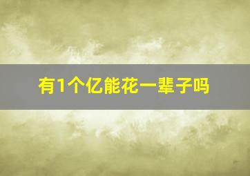 有1个亿能花一辈子吗