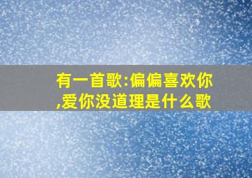 有一首歌:偏偏喜欢你,爱你没道理是什么歌