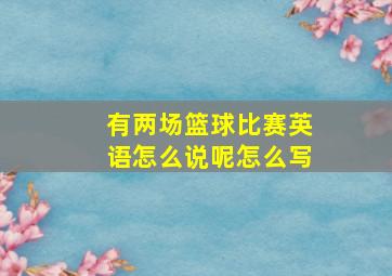 有两场篮球比赛英语怎么说呢怎么写