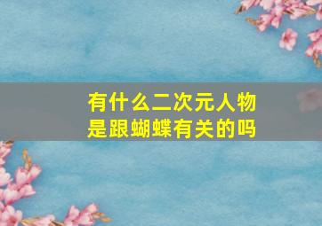 有什么二次元人物是跟蝴蝶有关的吗