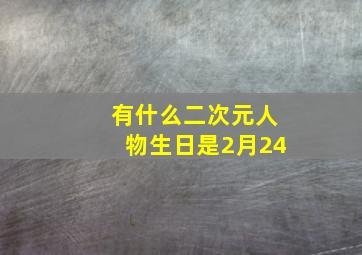 有什么二次元人物生日是2月24