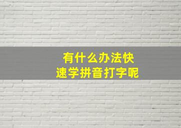 有什么办法快速学拼音打字呢