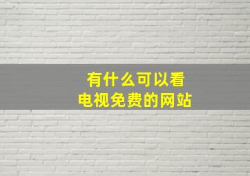 有什么可以看电视免费的网站