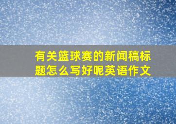 有关篮球赛的新闻稿标题怎么写好呢英语作文