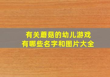 有关蘑菇的幼儿游戏有哪些名字和图片大全