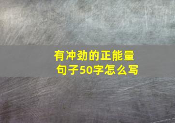 有冲劲的正能量句子50字怎么写