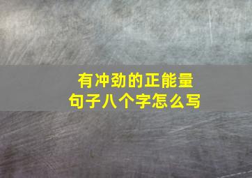 有冲劲的正能量句子八个字怎么写