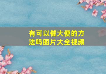 有可以催大便的方法吗图片大全视频