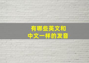 有哪些英文和中文一样的发音