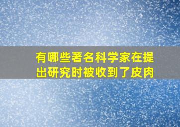 有哪些著名科学家在提出研究时被收到了皮肉