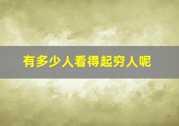 有多少人看得起穷人呢