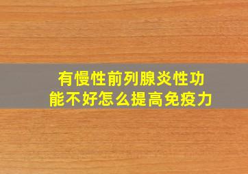 有慢性前列腺炎性功能不好怎么提高免疫力