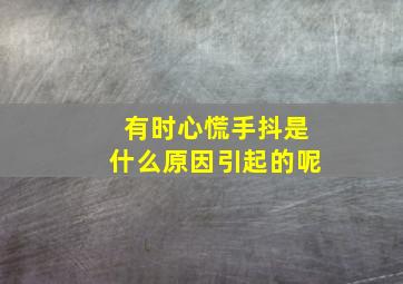 有时心慌手抖是什么原因引起的呢