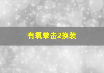 有氧拳击2换装