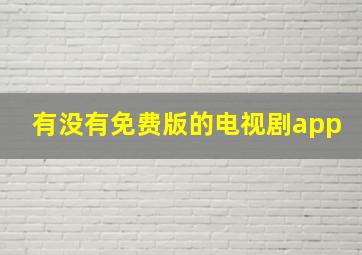 有没有免费版的电视剧app