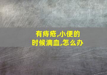 有痔疮,小便的时候滴血,怎么办