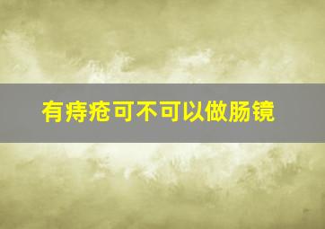 有痔疮可不可以做肠镜