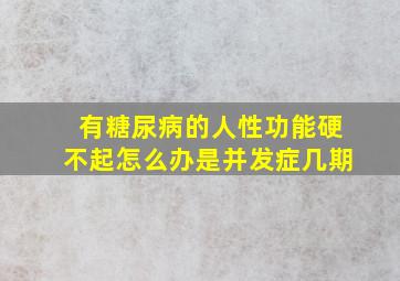 有糖尿病的人性功能硬不起怎么办是并发症几期