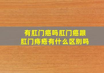 有肛门癌吗肛门癌跟肛门痔疮有什么区别吗