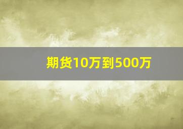 期货10万到500万