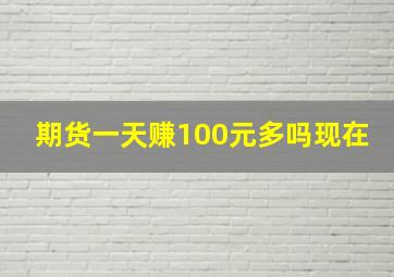 期货一天赚100元多吗现在