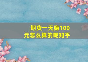 期货一天赚100元怎么算的呢知乎