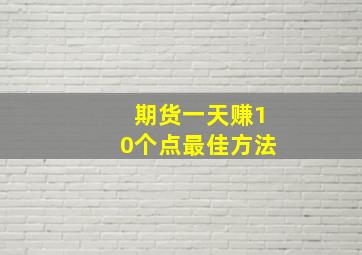 期货一天赚10个点最佳方法