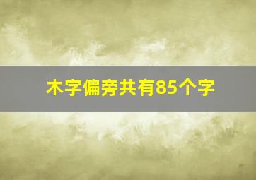 木字偏旁共有85个字