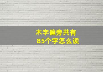 木字偏旁共有85个字怎么读