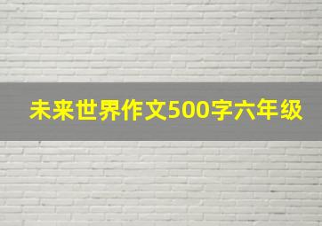 未来世界作文500字六年级