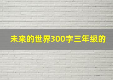 未来的世界300字三年级的