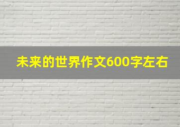 未来的世界作文600字左右